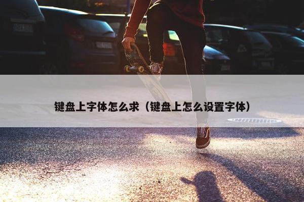 键盘上字体怎么求（键盘上怎么设置字体）