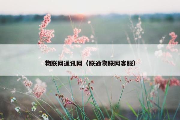 物联网通讯网（联通物联网客服）