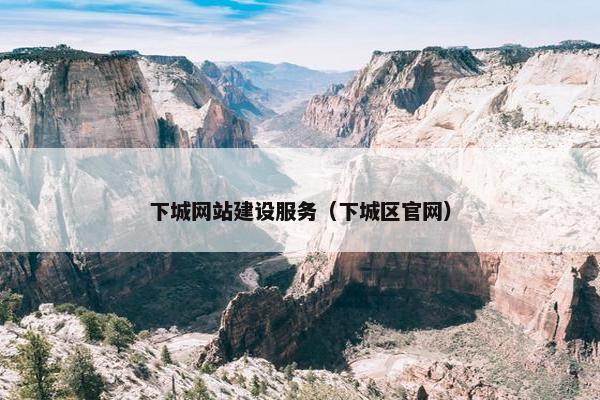 下城网站建设服务（下城区官网）