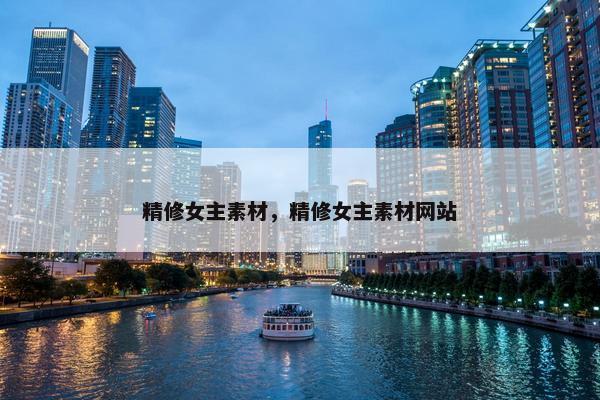 精修女主素材，精修女主素材网站