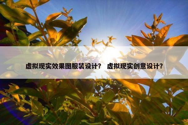 虚拟现实效果图服装设计？ 虚拟现实创意设计？