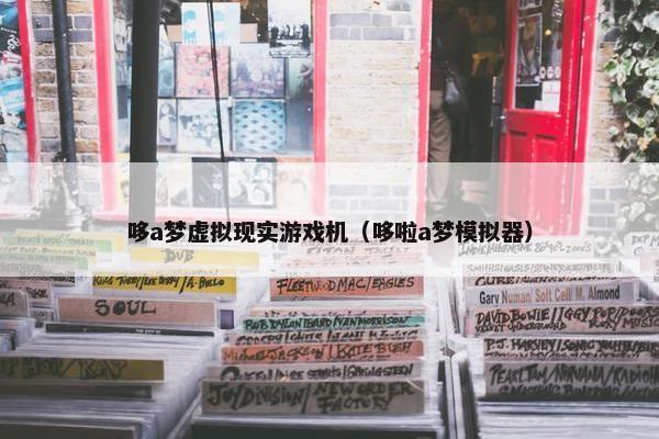 哆a梦虚拟现实游戏机（哆啦a梦模拟器）