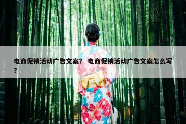 电商促销活动广告文案？ 电商促销活动广告文案怎么写？