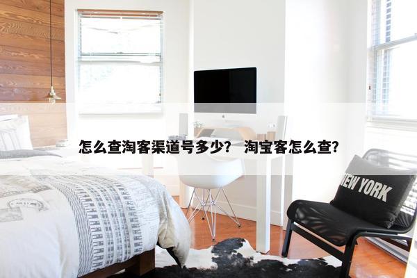 怎么查淘客渠道号多少？ 淘宝客怎么查？