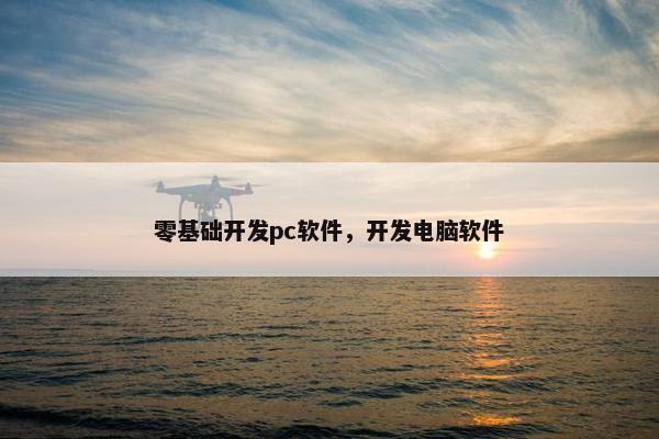 零基础开发pc软件，开发电脑软件