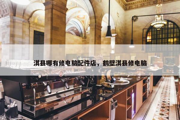 淇县哪有修电脑配件店，鹤壁淇县修电脑