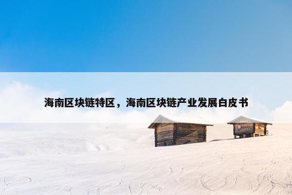 海南区块链特区，海南区块链产业发展白皮书