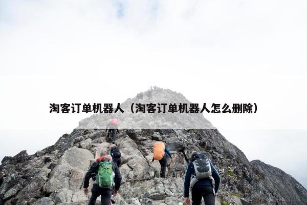 淘客订单机器人（淘客订单机器人怎么删除）