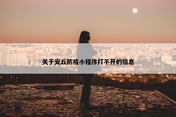 关于安丘防疫小程序打不开的信息