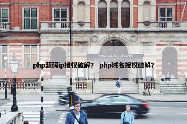 php源码ip授权破解？ php域名授权破解？