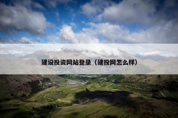 建设投资网站登录（建投网怎么样）