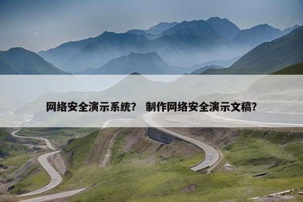 网络安全演示系统？ 制作网络安全演示文稿？