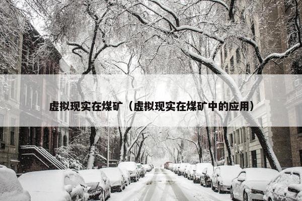 虚拟现实在煤矿（虚拟现实在煤矿中的应用）