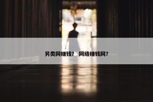 另类网赚钱？ 网络赚钱网？