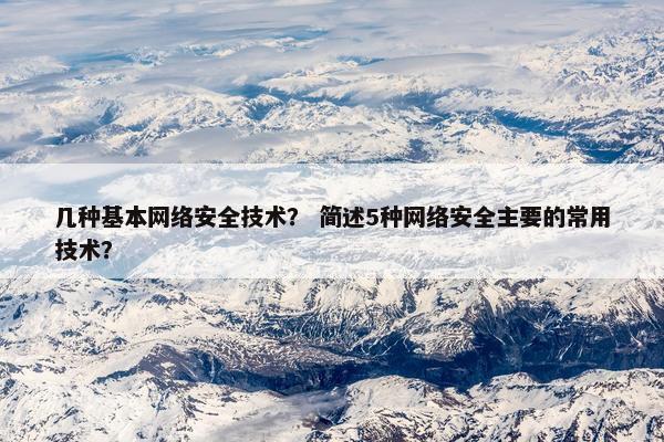 几种基本网络安全技术？ 简述5种网络安全主要的常用技术？