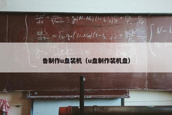 鲁制作u盘装机（u盘制作装机盘）