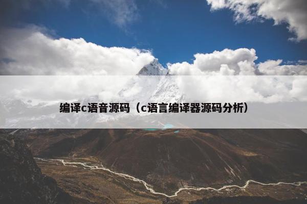 编译c语音源码（c语言编译器源码分析）