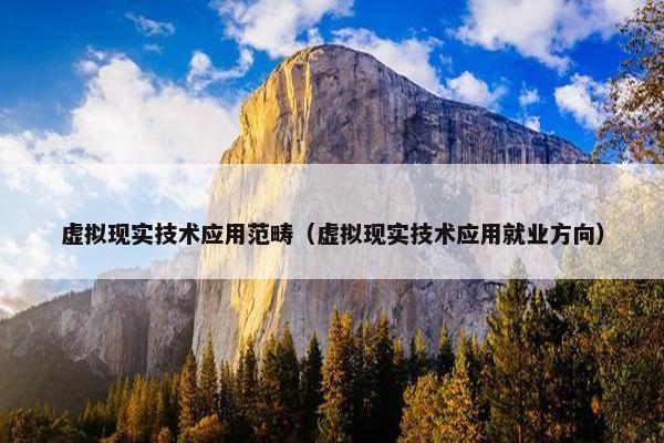 虚拟现实技术应用范畴（虚拟现实技术应用就业方向）