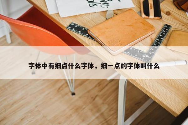 字体中有细点什么字体，细一点的字体叫什么