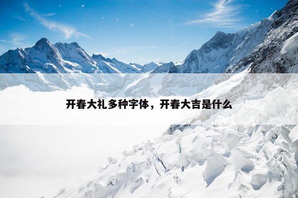 开春大礼多种字体，开春大吉是什么