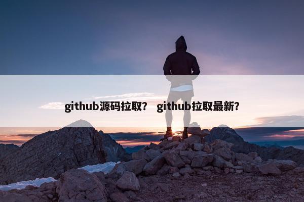 github源码拉取？ github拉取最新？