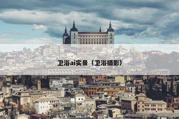 卫浴ai实景（卫浴摄影）