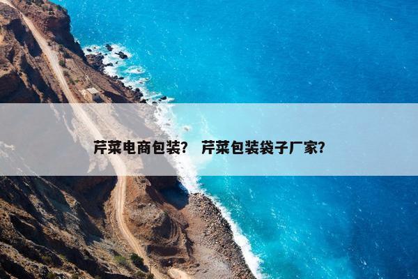 芹菜电商包装？ 芹菜包装袋子厂家？