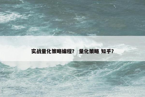 实战量化策略编程？ 量化策略 知乎？