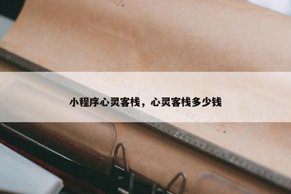 小程序心灵客栈，心灵客栈多少钱
