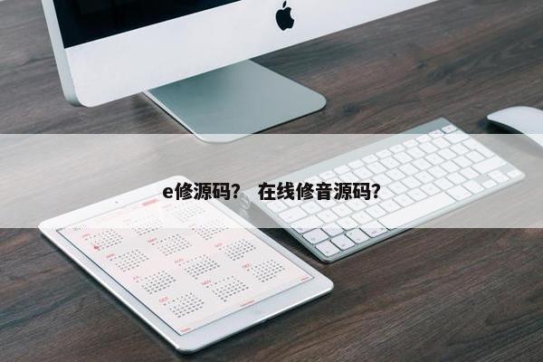 e修源码？ 在线修音源码？