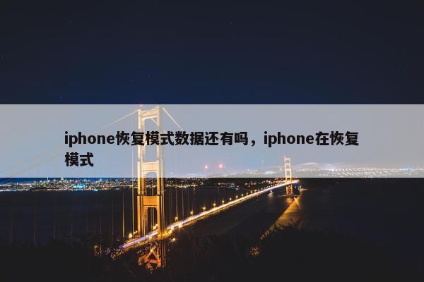 iphone恢复模式数据还有吗，iphone在恢复模式