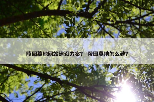 陵园墓地网站建设方案？ 陵园墓地怎么建？
