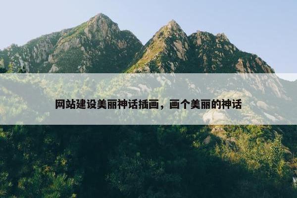 网站建设美丽神话插画，画个美丽的神话