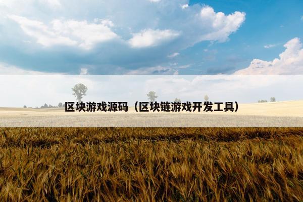 区块游戏源码（区块链游戏开发工具）