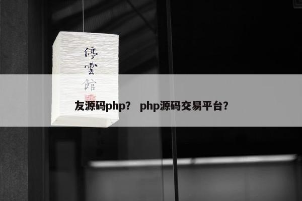 友源码php？ php源码交易平台？