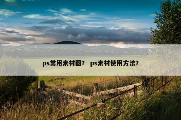 ps常用素材图？ ps素材使用方法？