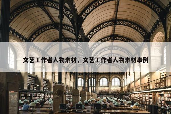 文艺工作者人物素材，文艺工作者人物素材事例