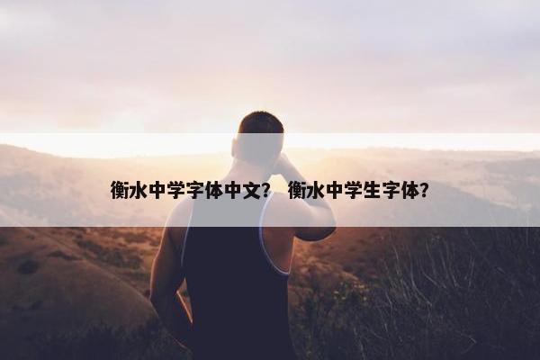 衡水中学字体中文？ 衡水中学生字体？