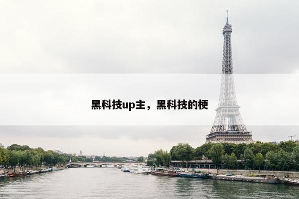 黑科技up主，黑科技的梗