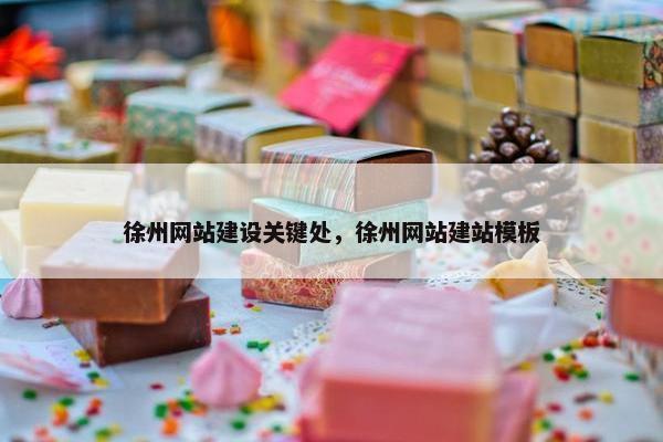 徐州网站建设关键处，徐州网站建站模板