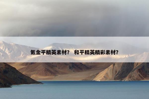 氪金平精英素材？ 和平精英精彩素材？