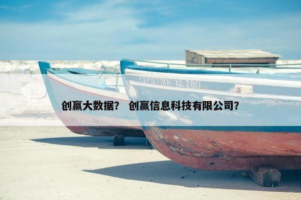 创赢大数据？ 创赢信息科技有限公司？