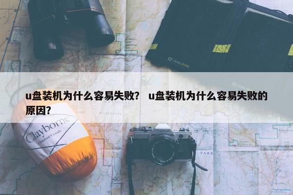 u盘装机为什么容易失败？ u盘装机为什么容易失败的原因？