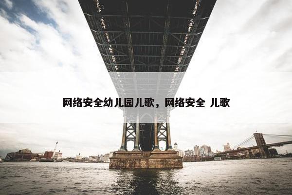 网络安全幼儿园儿歌，网络安全 儿歌