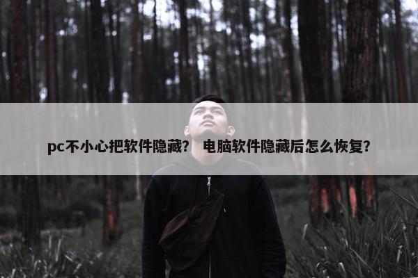 pc不小心把软件隐藏？ 电脑软件隐藏后怎么恢复？