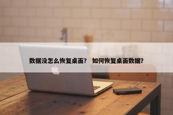 数据没怎么恢复桌面？ 如何恢复桌面数据？