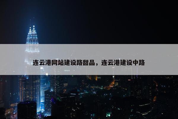 连云港网站建设路甜品，连云港建设中路