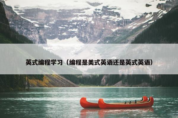 英式编程学习（编程是美式英语还是英式英语）