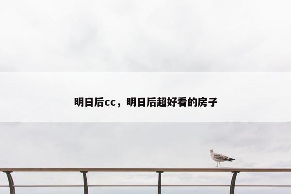 明日后cc，明日后超好看的房子