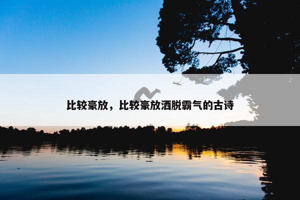 比较豪放，比较豪放洒脱霸气的古诗